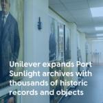 Unilever expands Port Sunlight archives with thousands of historic records and objects.